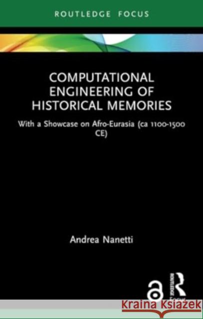 Computational Engineering of Historical Memories: With a Showcase on Afro-Eurasia (CA 1100-1500 Ce) Andrea Nanetti 9781032316819 Routledge