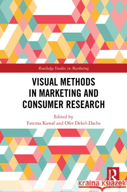 Visual Methods in Marketing and Consumer Research Fatema Kawaf Ofer Dekel-Dachs 9781032316833 Routledge