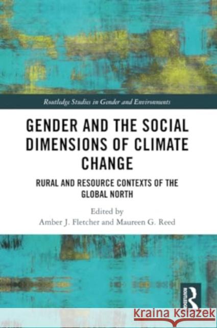 Gender and the Social Dimensions of Climate Change: Rural and Resource Contexts of the Global North Amber J. Fletcher Maureen G. Reed 9781032316857 Routledge