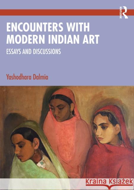 Encounters with Modern Indian Art: Essays and Discussions Yashodhara Dalmia 9781032316895 Routledge India