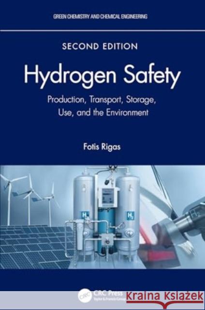 Hydrogen Safety: Production, Transport, Storage, Use, and the Environment Fotis Rigas 9781032317236 CRC Press