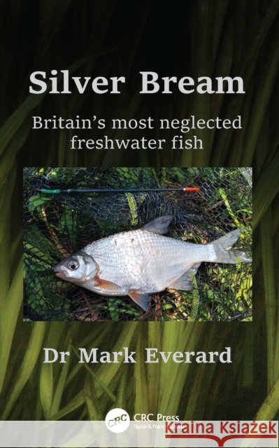 Silver Bream: Britain’s most neglected freshwater fish Mark (UWE Bristol) Everard 9781032317335 CRC Press