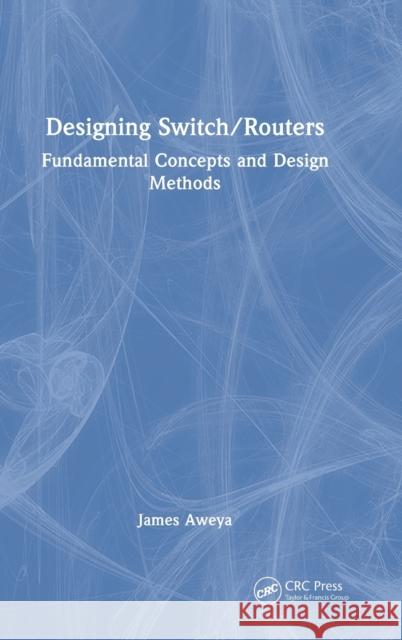 Designing Switch/Routers: Fundamental Concepts and Design Methods James Aweya 9781032317694 CRC Press