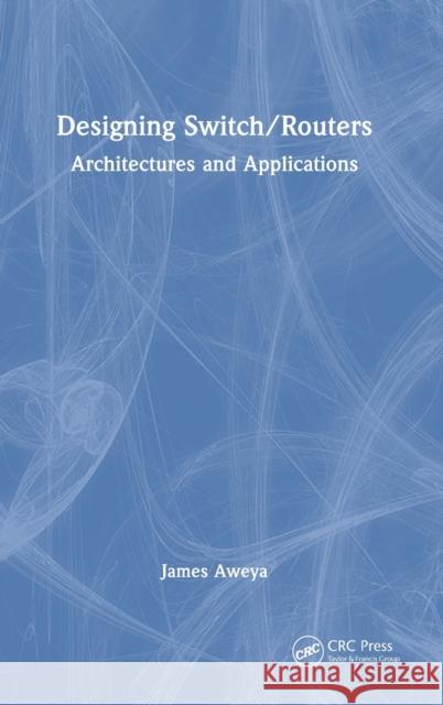 Designing Switch/Routers: Architectures and Applications James Aweya 9781032317700 CRC Press