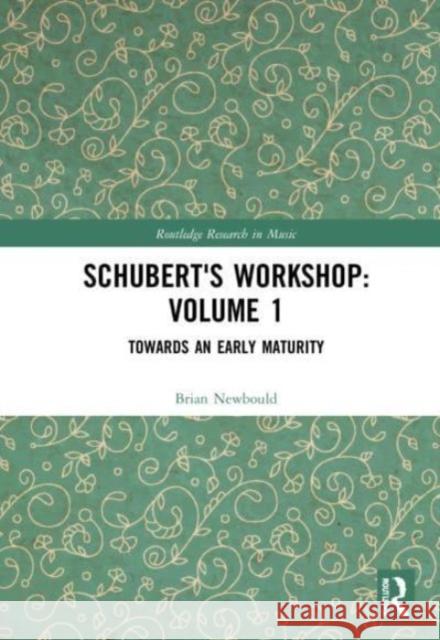 Schubert's Workshop: Volume 1: Towards an Early Maturity Brian Newbould 9781032317724