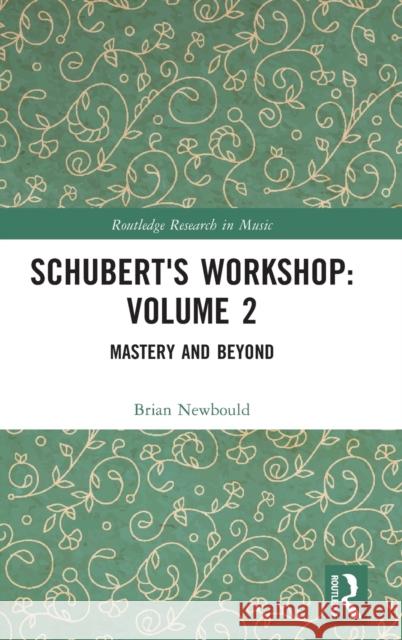 Schubert's Workshop: Volume 2: Mastery and Beyond Brian Newbould 9781032317731