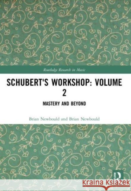 Schubert's Workshop: Volume 2: Mastery and Beyond Brian Newbould 9781032317748