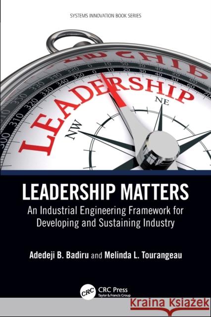 Leadership Matters: An Industrial Engineering Framework for Developing and Sustaining Industry Adedeji B. Badiru Adedeji B. Badiru Melinda Tourangeau 9781032317809