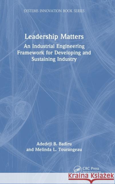 Leadership Matters: An Industrial Engineering Framework for Developing and Sustaining Industry Adedeji B. Badiru Adedeji B. Badiru Melinda Tourangeau 9781032317861 CRC Press