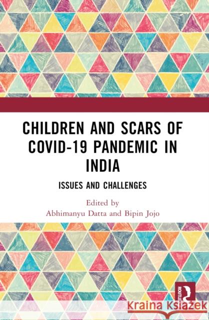 Children and Scars of Covid-19 Pandemic in India: Issues and Challenges Abhimanyu Datta Bipin Jojo 9781032318608 Routledge India
