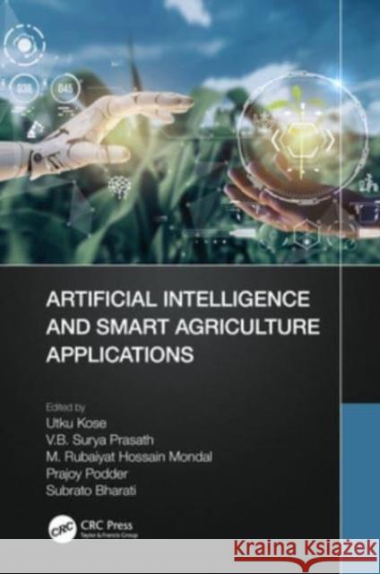 Artificial Intelligence and Smart Agriculture Applications Utku Kose V. B. Surya Prasath M. Rubaiyat Hossain Mondal 9781032318653 Auerbach Publications