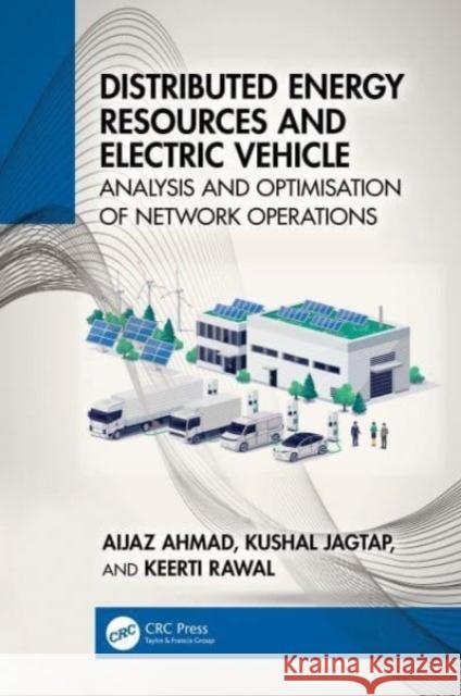 Distributed Energy Resources and Electric Vehicle: Analysis and Optimisation of Network Operations Aijaz Ahmad Kushal Jagtap Keerti Rawal 9781032318721 Taylor & Francis Ltd