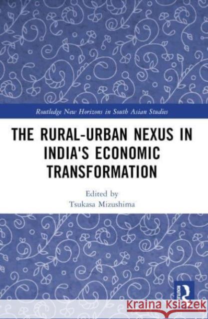 The Rural-Urban Nexus in India's Economic Transformation Tsukasa Mizushima 9781032318899