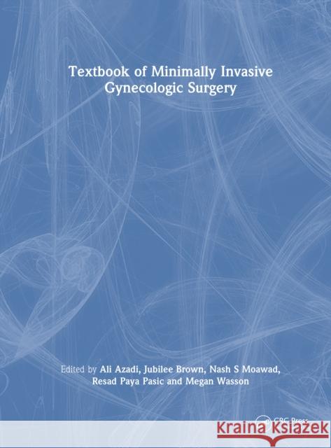 Textbook of Minimally Invasive Gynecologic Surgery Ali Azadi Jubilee Brown Nash S. Moawad 9781032319391 CRC Press