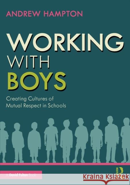 Working with Boys: Creating Cultures of Mutual Respect in Schools Hampton, Andrew 9781032319551 Taylor & Francis Ltd