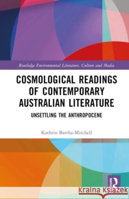 Cosmological Readings of Contemporary Australian Literature Kathrin Bartha-Mitchell 9781032319629 Taylor & Francis Ltd