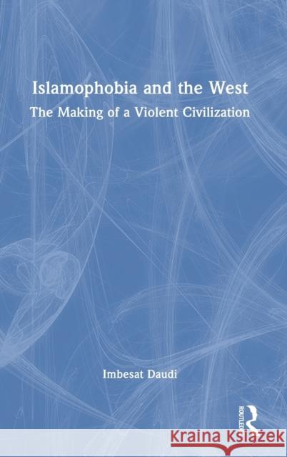 Islamophobia and the West: The Making of a Violent Civilization Imbesat Daudi 9781032319735