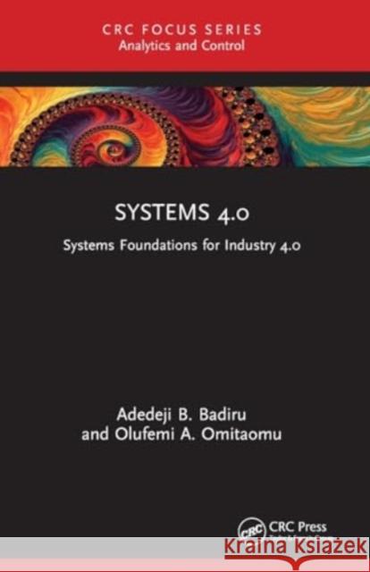 Systems 4.0: Systems Foundations for Industry 4.0 Adedeji B. Badiru Olufemi a. Omitaomu 9781032319902 Taylor & Francis Ltd