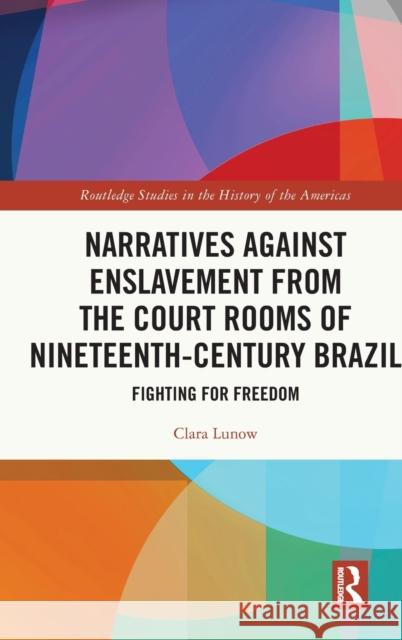 Narratives against Enslavement from the Court Rooms of Nineteenth-Century Brazil: Fighting for Freedom Lunow, Clara 9781032320014 Taylor & Francis Ltd