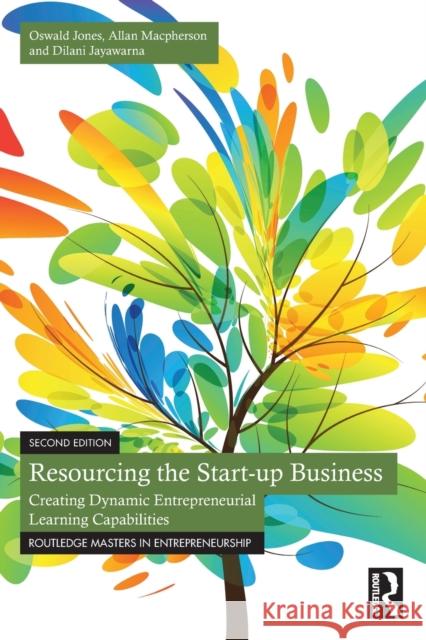 Resourcing the Start-up Business: Creating Dynamic Entrepreneurial Learning Capabilities Jones, Oswald 9781032320038 Taylor & Francis Ltd