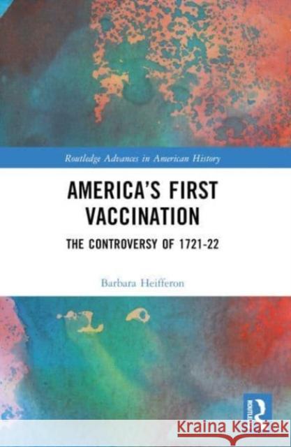 America's First Vaccination: The Controversy of 1721-22 Barbara Heifferon 9781032320137 Routledge