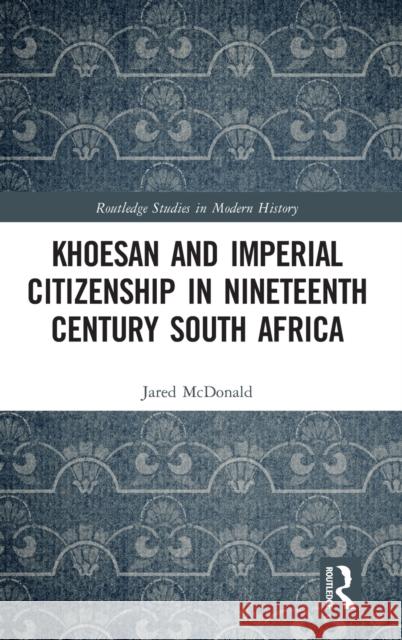Khoesan and Imperial Citizenship in Nineteenth Century South Africa Jared McDonald 9781032320205 Routledge