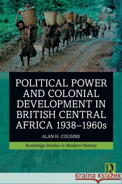 Political Power and Colonial Development in British Central Africa 1938-1960s Alan Cousins 9781032320250 Taylor & Francis Ltd