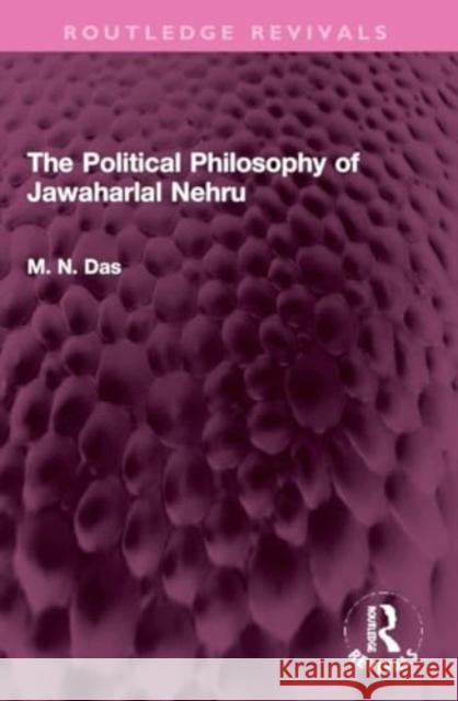 The Political Philosophy of Jawaharlal Nehru M. N. Das 9781032320311 Routledge