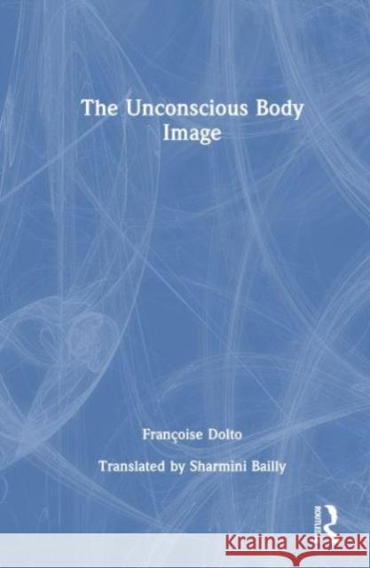 The Unconscious Body Image Francoise Dolto 9781032320403 Taylor & Francis Ltd