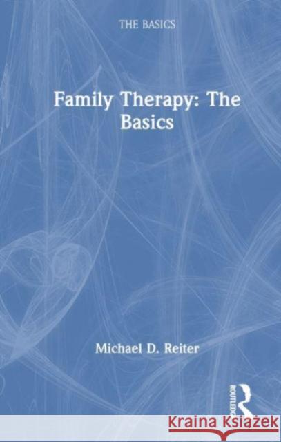 Family Therapy: The Basics Michael D. Reiter 9781032320472
