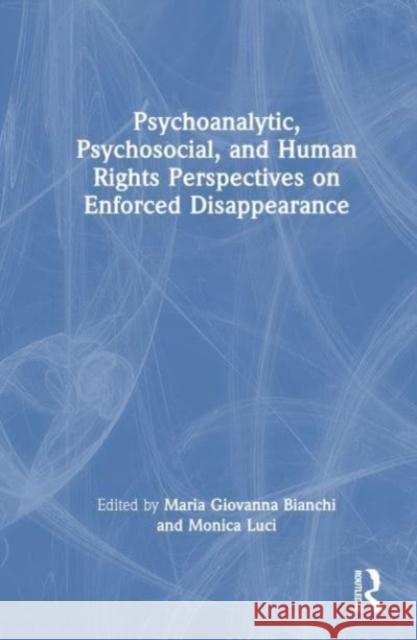 Psychoanalytic, Psychosocial, and Human Rights Perspectives on Enforced Disappearance  9781032320588 Taylor & Francis Ltd