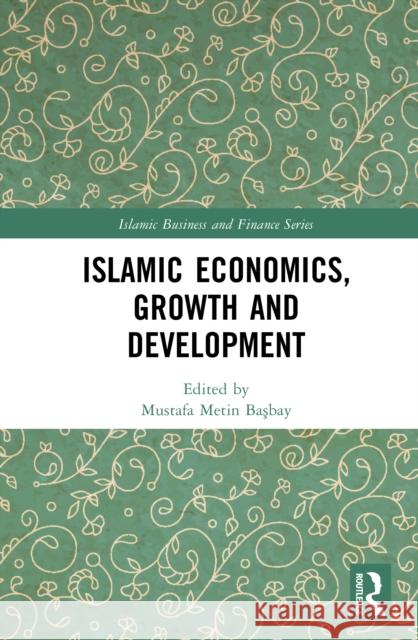 Islamic Economics, Growth and Development Mustafa Metin Başbay 9781032321066 Routledge