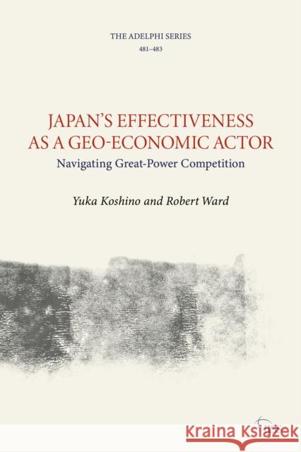 Japan's Effectiveness as a Geo-Economic Actor: Navigating Great-Power Competition Yuka Koshino Robert Ward 9781032321394 Routledge