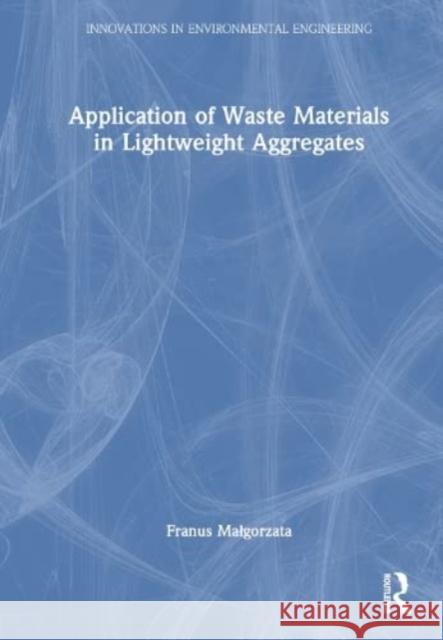 Application of Waste Materials in Lightweight Aggregates Franus Malgorzata 9781032321530 Taylor & Francis Ltd