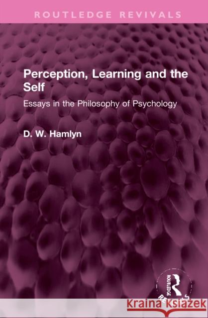 Perception, Learning and the Self: Essays in the Philosophy of Psychology D. W. Hamlyn 9781032321639 Routledge