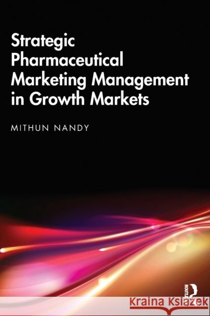 Strategic Pharmaceutical Marketing Management in Growth Markets Mithun Nandy 9781032321646 Routledge Chapman & Hall