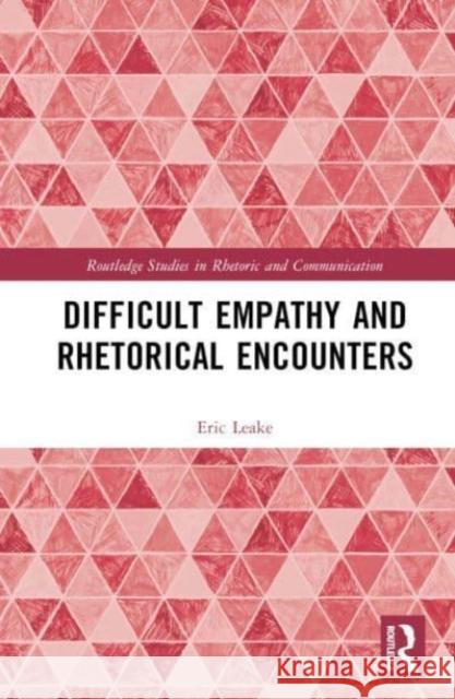 Difficult Empathy and Rhetorical Encounters Eric Leake 9781032321714 Taylor & Francis Ltd