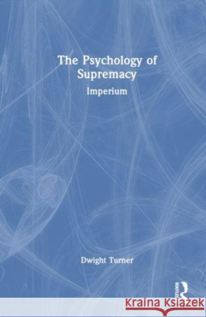 The Psychology of Supremacy: Imperium Dwight Turner 9781032321783