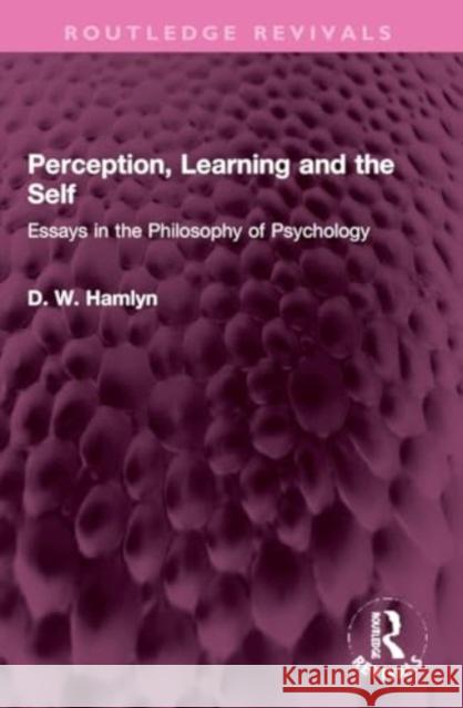 Perception, Learning and the Self: Essays in the Philosophy of Psychology D. W. Hamlyn 9781032321806 Routledge