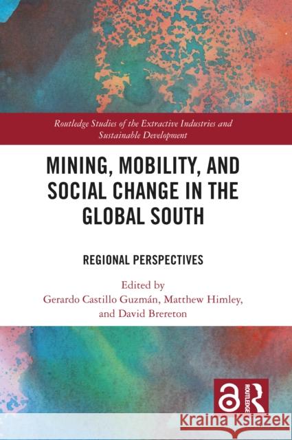 Mining, Mobility, and Social Change in the Global South: Regional Perspectives Gerardo Castillo Guzm?n Matthew Himley David Brereton 9781032321820