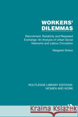 Workers' Dilemmas: Recruitment, Reliability and Repeated Exchange: An Analysis of Urban Social Networks and Labour Circulation Margaret Grieco 9781032321929