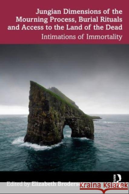 Jungian Dimensions of the Mourning Process, Burial Rituals and Access to the Land of the Dead: Intimations of Immortality Elizabeth Brodersen 9781032321943 Taylor & Francis Ltd