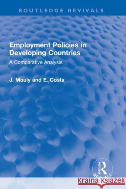 Employment Policies in Developing Countries: A Comparative Analysis J. Mouly E. Costa 9781032321998 Routledge