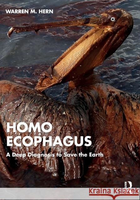 Homo Ecophagus: A Deep Diagnosis to Save the Earth Hern, Warren M. 9781032322223 Taylor & Francis Ltd