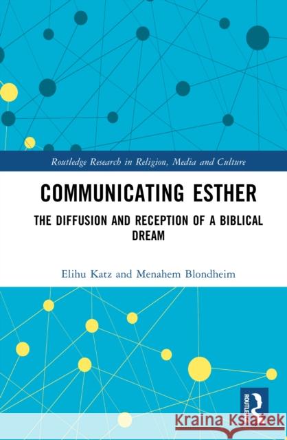Communicating Esther: The Diffusion and Reception of a Biblical Dream Menahem Blondheim 9781032322377 Routledge