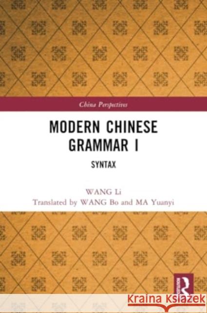 Modern Chinese Grammar I: Syntax Wang Li Bo Wang Yuanyi Ma 9781032322452