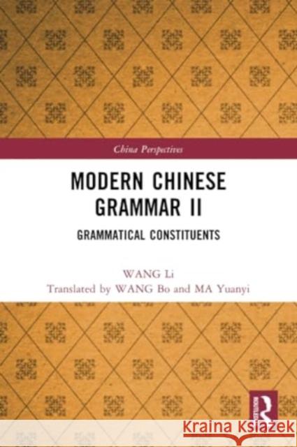 Modern Chinese Grammar II: Grammatical Constituents Wang Li Bo Wang Yuanyi Ma 9781032322469