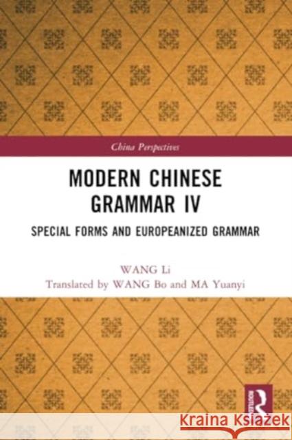 Modern Chinese Grammar IV: Special Forms and Europeanized Grammar Wang Li Bo Wang Yuanyi Ma 9781032322490