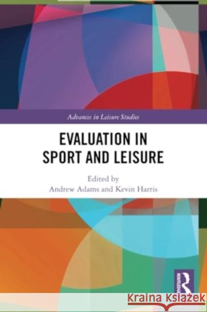 Evaluation in Sport and Leisure Andrew Adams Kevin Harris 9781032322629 Routledge