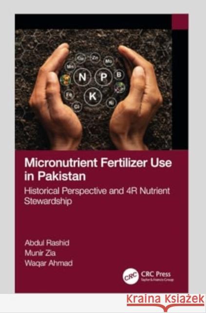 Micronutrient Fertilizer Use in Pakistan: Historical Perspective and 4r Nutrient Stewardship Abdul Rashid Munir Zia Waqar Ahmad 9781032322698